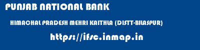 PUNJAB NATIONAL BANK  HIMACHAL PRADESH MEHRI KAITHLA (DISTT-BILASPUR)    ifsc code